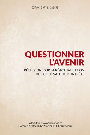 Questionner l’avenir - réflexions sur la réactualisation de la Biennale de Montréal