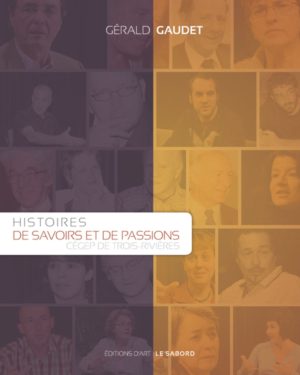 Histoires de savoirs et de passions (40 ans du Cégep de Trois-Rivières)